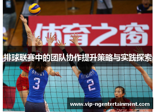 排球联赛中的团队协作提升策略与实践探索