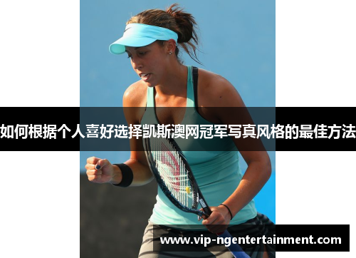 如何根据个人喜好选择凯斯澳网冠军写真风格的最佳方法