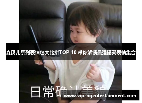 森贝儿系列表情包大比拼TOP 10 带你解锁最强搞笑表情集合