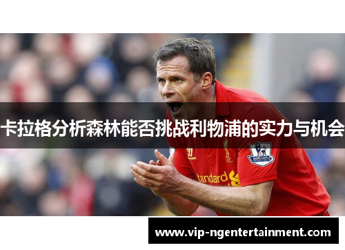 卡拉格分析森林能否挑战利物浦的实力与机会