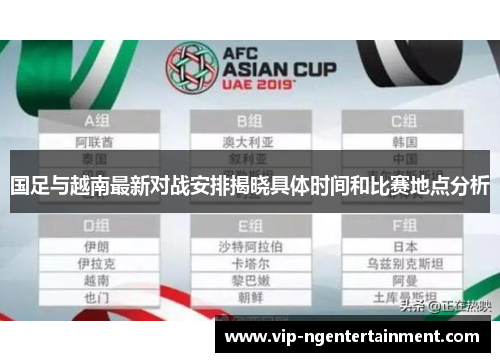 国足与越南最新对战安排揭晓具体时间和比赛地点分析