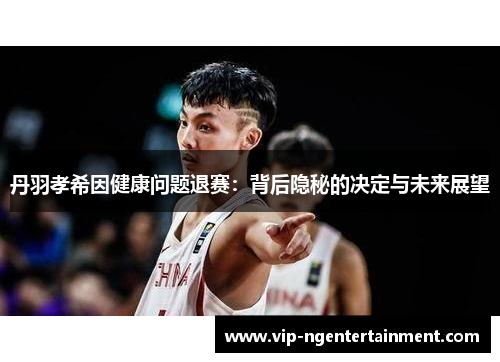 丹羽孝希因健康问题退赛：背后隐秘的决定与未来展望