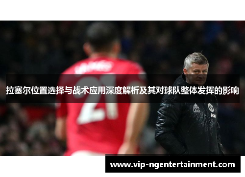 拉塞尔位置选择与战术应用深度解析及其对球队整体发挥的影响