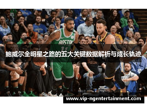 鲍威尔全明星之路的五大关键数据解析与成长轨迹