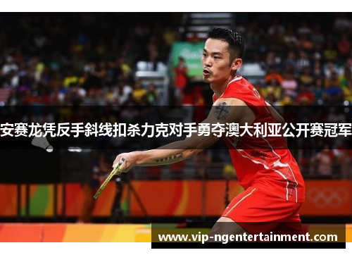 安赛龙凭反手斜线扣杀力克对手勇夺澳大利亚公开赛冠军