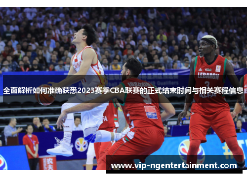 全面解析如何准确获悉2023赛季CBA联赛的正式结束时间与相关赛程信息