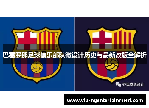 巴塞罗那足球俱乐部队徽设计历史与最新改版全解析