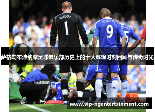 萨格勒布迪纳摩足球俱乐部历史上的十大辉煌时刻回顾与传奇时光