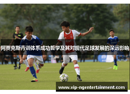 阿贾克斯青训体系成功哲学及其对现代足球发展的深远影响
